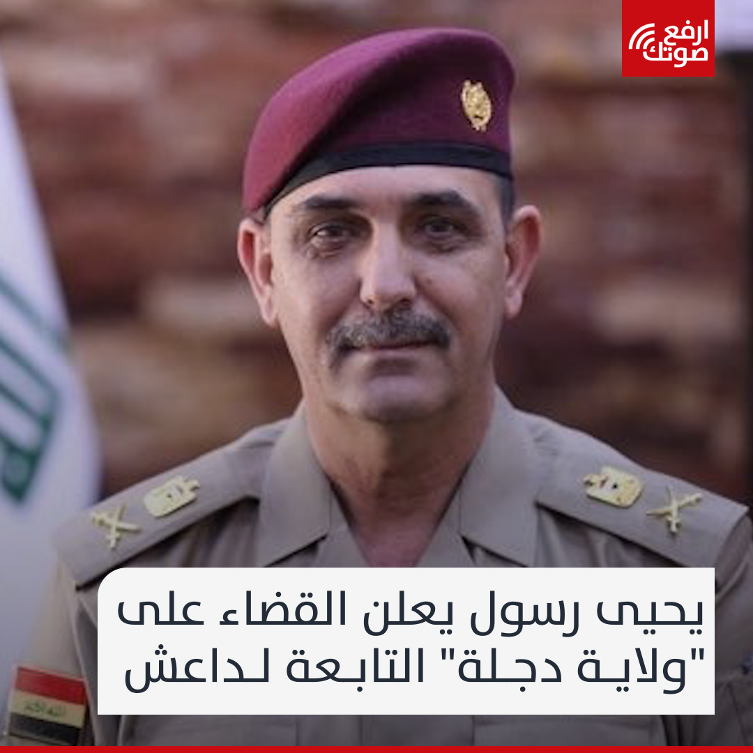 The spokesman for the Commander-in-Chief of the Iraqi Armed Forces, Major General Yahya Rasoul, said that the Tigris Province of ISIS, south of Mosul, had been completely dismantled