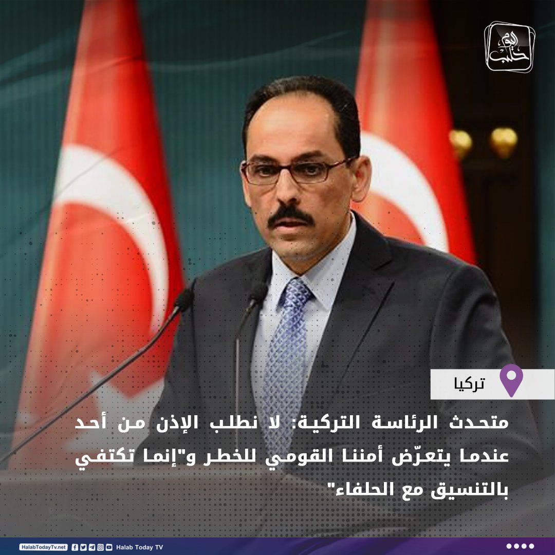 Turkish presidential spokesman Ibrahim Kalin: We do not ask permission from anyone when our national security is endangered, and it suffices to coordinate with allies. Kalin: We will pursue militants to eliminate them by air and land, and we did not target American or Russian forces in our operations in northern Syria